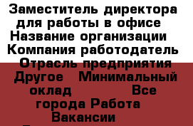 Заместитель директора для работы в офисе › Название организации ­ Компания-работодатель › Отрасль предприятия ­ Другое › Минимальный оклад ­ 45 000 - Все города Работа » Вакансии   . Башкортостан респ.,Баймакский р-н